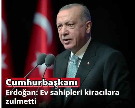 Erdoğan: Ev sahipleri kiracılara zulmetti