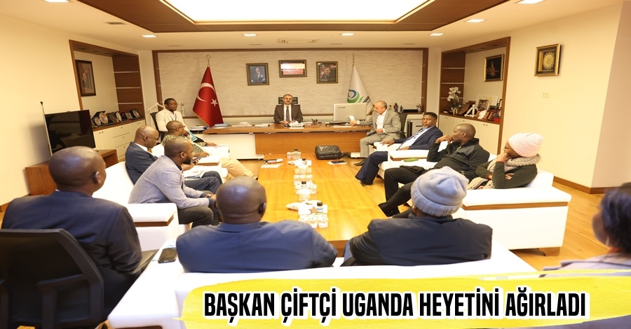 Başkan Çiftçi, Uganda heyetini ağırladı