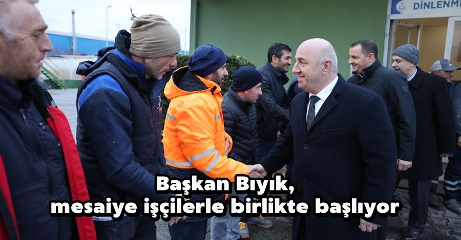 Başkan Bıyık, mesaiye işçilerle birlikte başlıyor