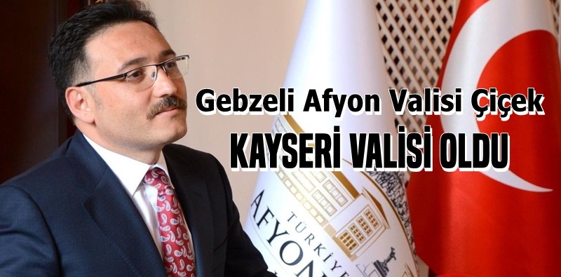 ÇİÇEK KAYSERİ VALİSİ OLDU