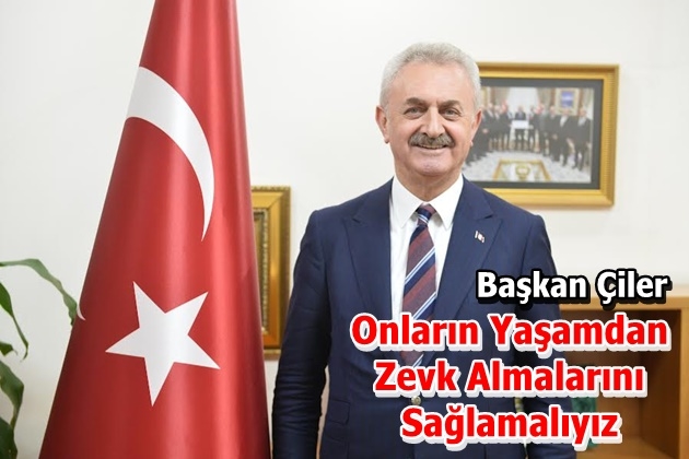 Başkan Çiler: Onların Yaşamdan Zevk Almalarını Sağlamalıyız