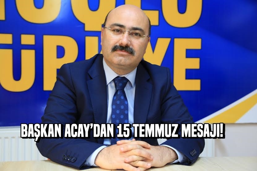 Başkan Acay’dan 15 Temmuz Mesajı!