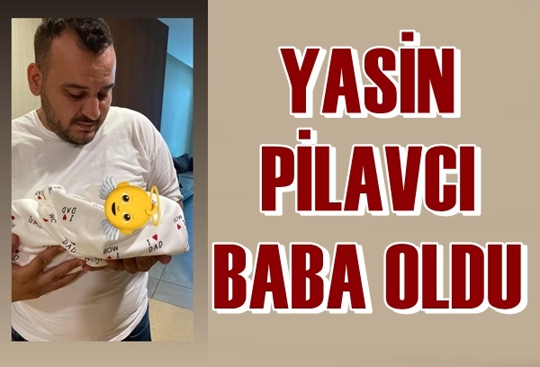 Yasin Pilavcı Baba Oldu