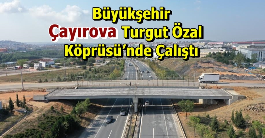 Büyükşehir Çayırova Turgut Özal Köprüsü’nde Çalıştı
