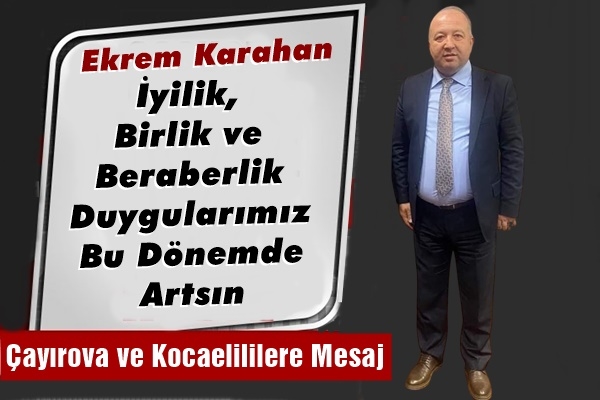 Karahan: İyilik, Birlik ve  Beraberlik Duygularımız Bu Dönemde Artsın