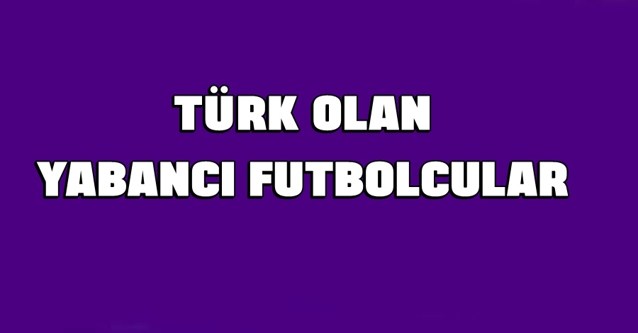 Türk Olan Yabancı Futbolcular