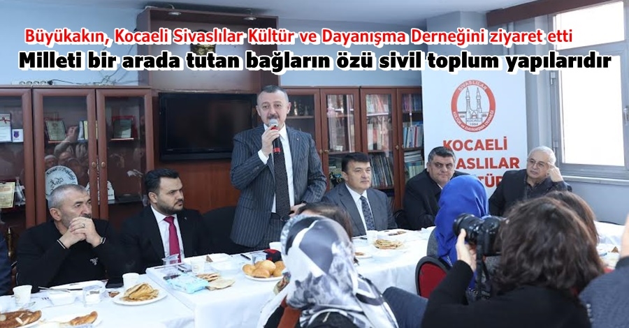 Büyükakın, Kocaeli Sivaslılar Kültür ve Dayanışma Derneğini ziyaret etti