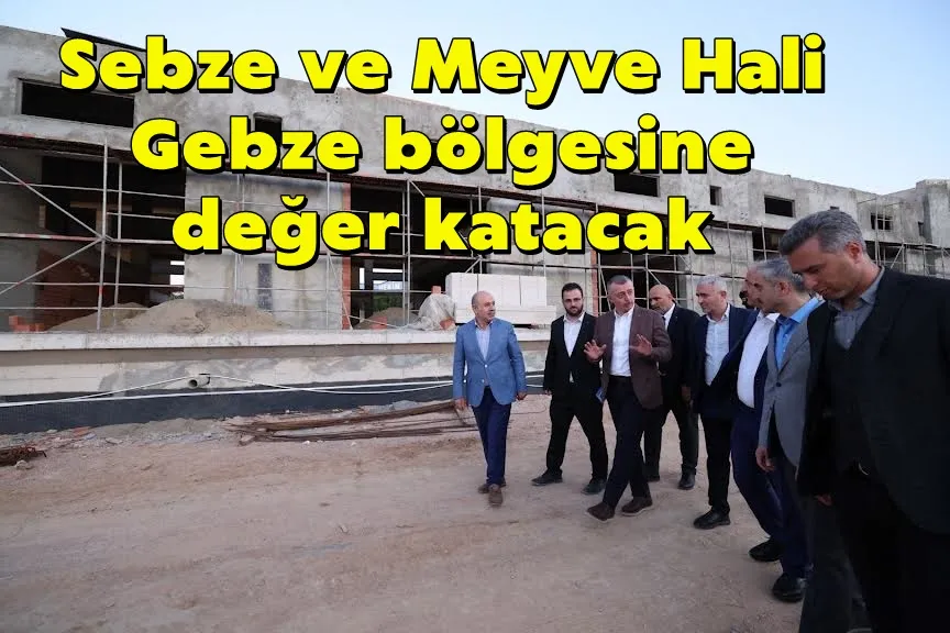 Sebze ve Meyve Hali Gebze bölgesine değer katacak