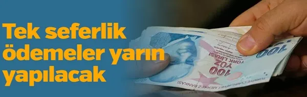 Tek seferlik ödemeler yarın yapılacak