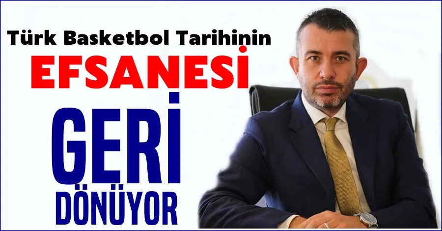 Türk Basketbol Tarihinin Efsanesi Geri Dönüyor