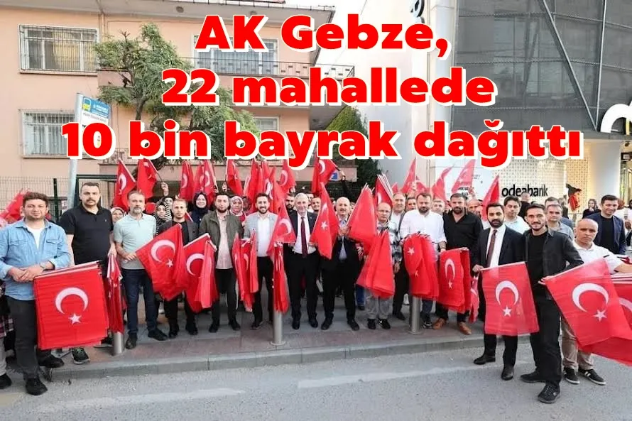 AK Gebze, 22 mahallede 10 bin bayrak dağıttı