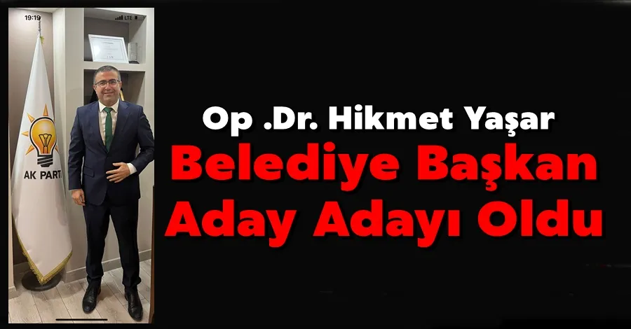 Op. Dr. Hikmet Yaşar Belediye Başkan Aday Adayı oldu.