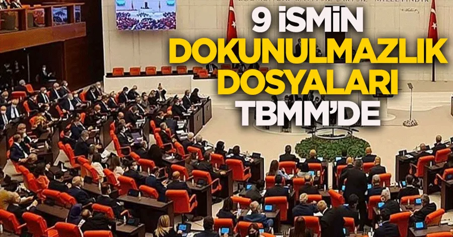 9 ismin dokunulmazlık dosyaları TBMM