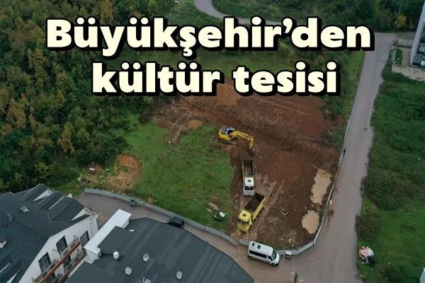 Büyükşehir’den kültür tesisi