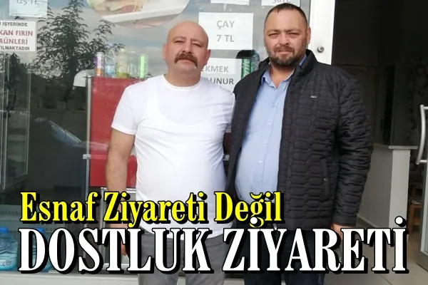 Esnaf Ziyareti Değil Dostluk Ziyareti