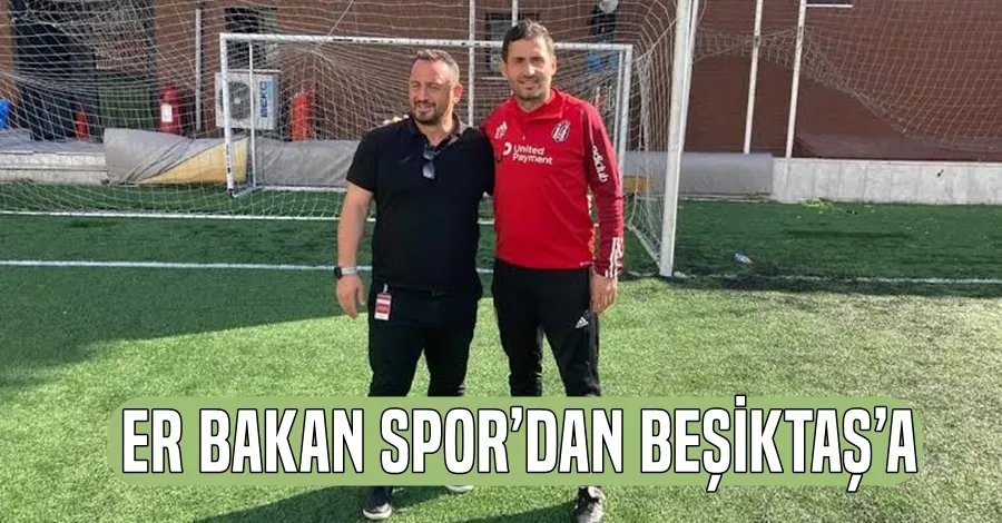 ER BAKAN SPOR’DAN BEŞİKTAŞ’A