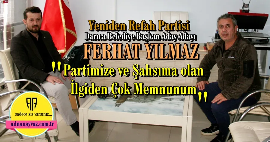 Ferhat Yılmaz : Partimize ve Şahsıma Olan İlgiden Çok Memnunum