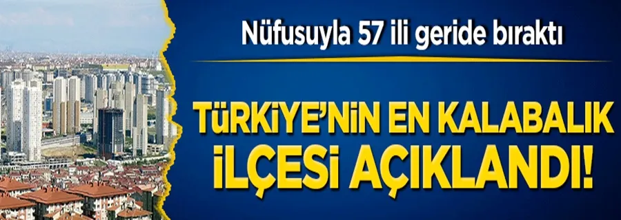 Nüfusuyla 57 ili geride bıraktı