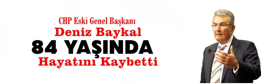 CHP Eski Genel Başkanı Deniz Baykal vefat etti