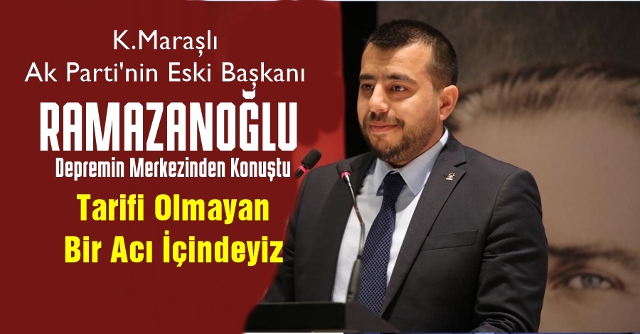 Ramazanoğlu: Tarifi Olmayan Bir Acı İçindeyiz