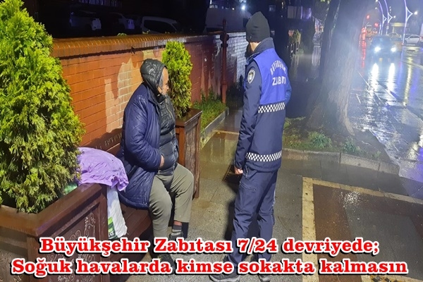 Büyükşehir Zabıtası 7/24 devriyede;  Soğuk havalarda kimse sokakta kalmasın