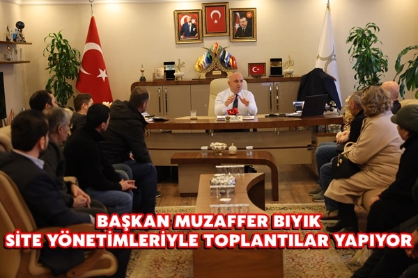 BAŞKAN MUZAFFER BIYIK, SİTE YÖNETİMLERİYLE TOPLANTILAR YAPIYOR