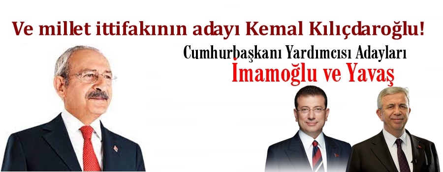 Ve millet ittifakının adayı Kemal Kılıçdaroğlu!