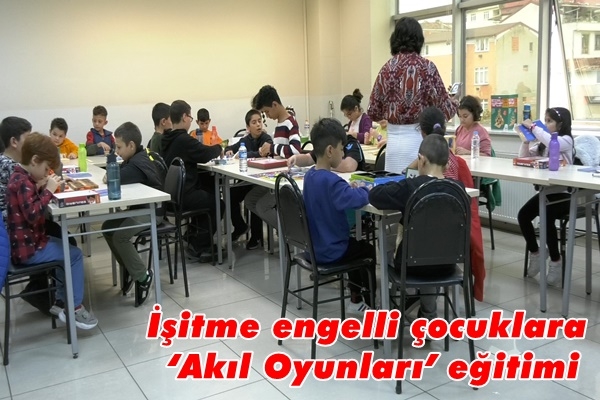 İşitme engelli çocuklara ‘Akıl Oyunları’ eğitimi