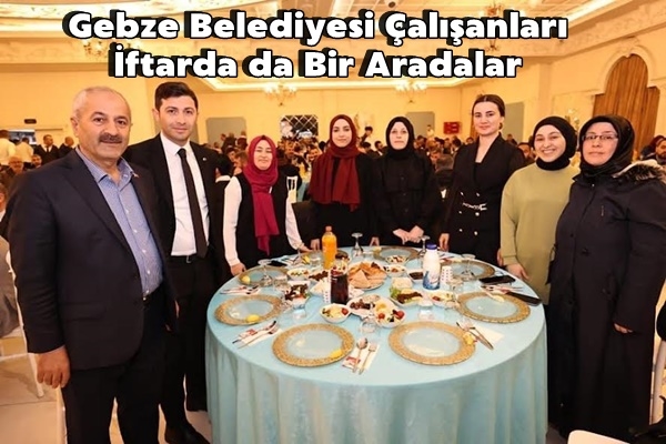 Gebze Belediyesi Çalışanları İftarda Buluştu