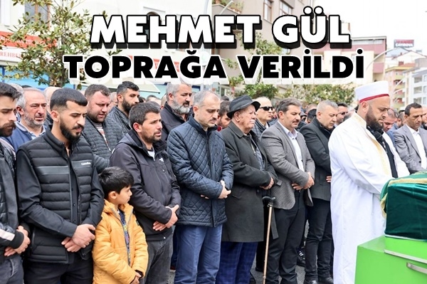 Mehmet Gül Toprağa Verildi