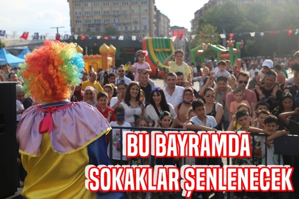 Bu bayramda sokaklar şenlenecek