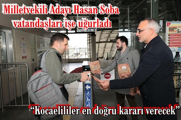 Milletvekili Adayı Hasan Soba, vatandaşları işe uğurladı;