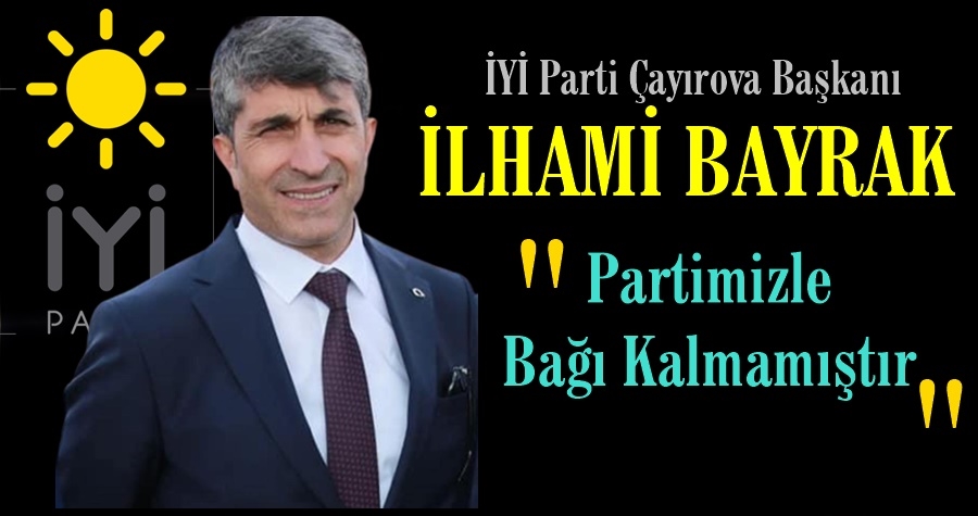 Bayrak Açıkladı: Partimizle Bağı Kalmamıştır