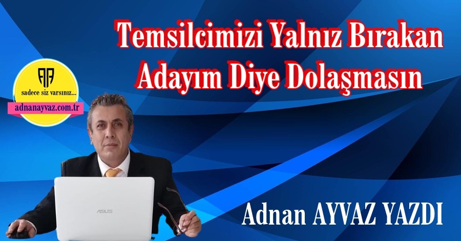 Temsilcimizi Yalnız Bırakan Adayım Diye Dolaşmasın