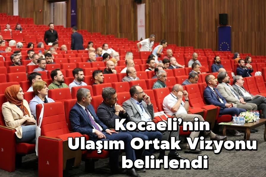 Kocaeli’nin Ulaşım Ortak Vizyonu belirlendi