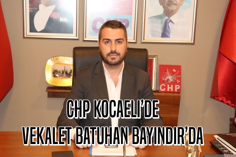 CHP Kocaeli’de vekalet Batuhan Bayındır’da