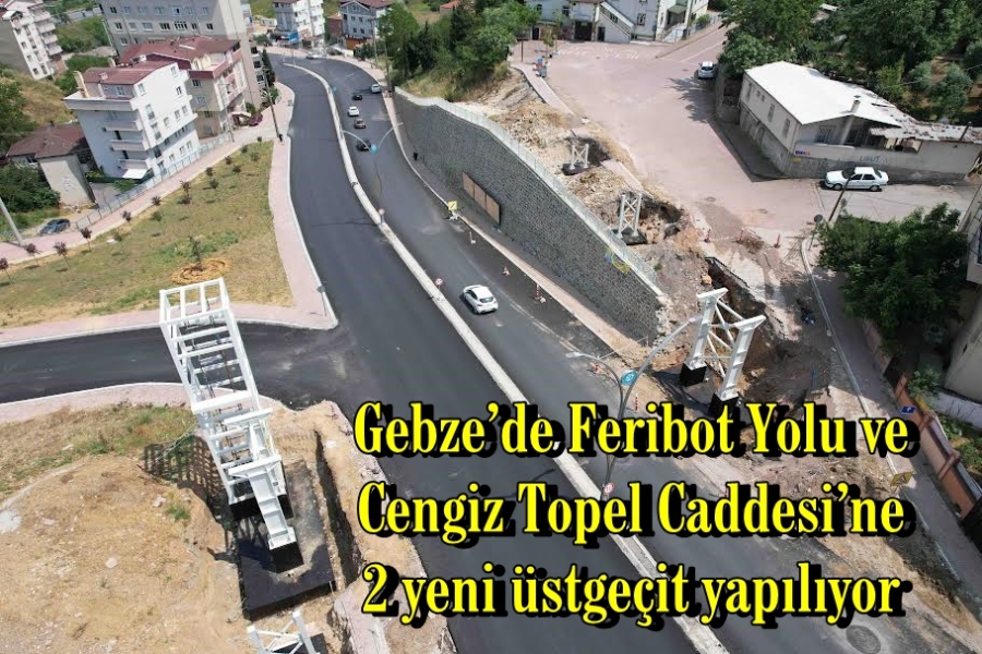 Gebze’de Feribot Yolu ve Cengiz Topel Caddesi’ne  2 yeni üstgeçit yapılıyor