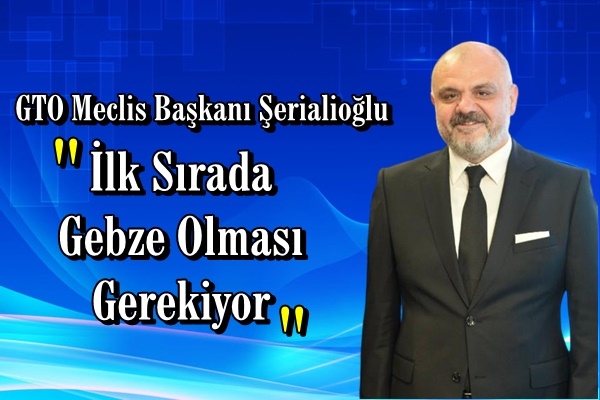 Başkan Şerifalioğlu: İlk Sırada Gebze Olması Gerekiyor