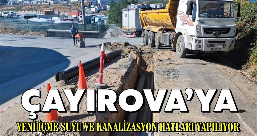 ÇAYIROVA’YA YENİ İÇME SUYU VE KANALİZASYON HATLARI YAPILIYOR