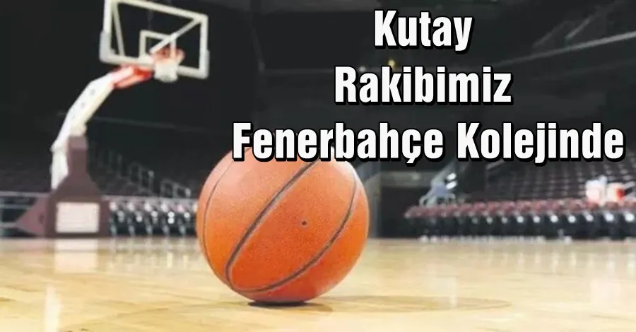 Kutay Rakibimiz Fenerbahçe Kolejinde