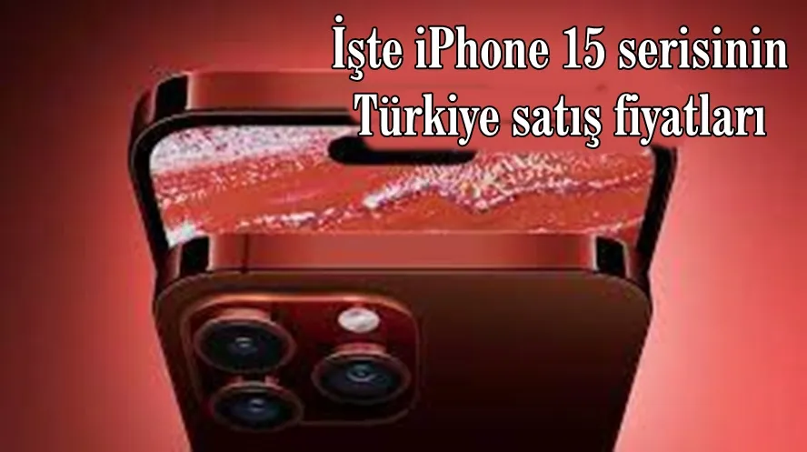İşte iPhone 15 serisinin Türkiye satış fiyatları