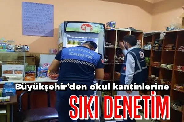 Büyükşehir’den okul kantinlerine sıkı denetim