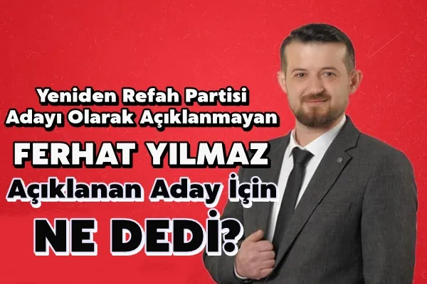 Ferhat Yılmaz Partisinin Adayı İçin Ne Dedi?