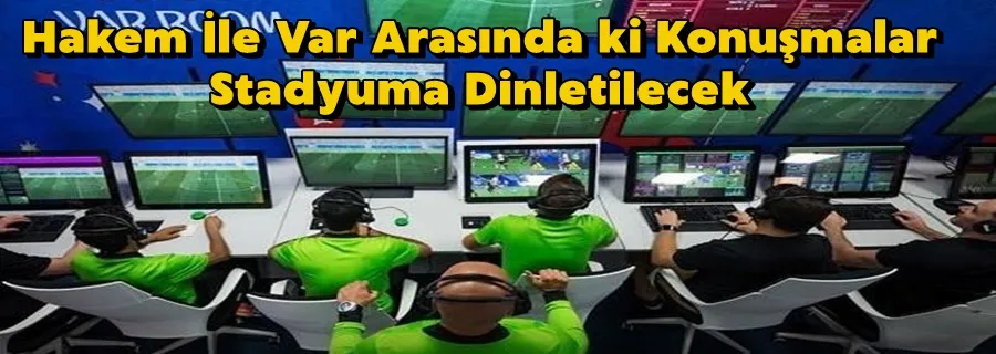 Hakem ile VAR arasındaki konuşmaları stadyumlarda dinletme izni 