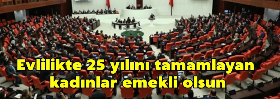 Evlilikte 25 yılını tamamlayan kadınlar emekli olsun