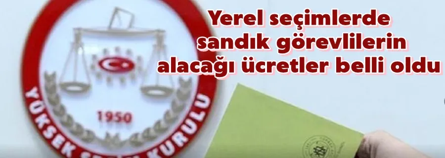 Yerel seçimlerde sandık görevlilerin alacağı ücretler belli oldu