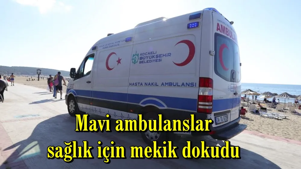 Mavi ambulanslar sağlık için mekik dokudu