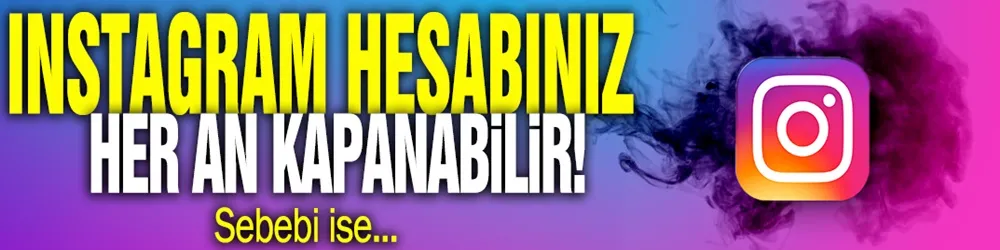 Instagram hesabınız her an kapanabilir! Sebebi ise...