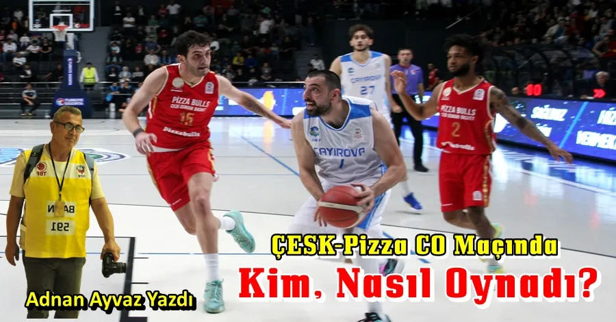 ÇESK-Pizza Maçında Kim Nasıl Oynadı?