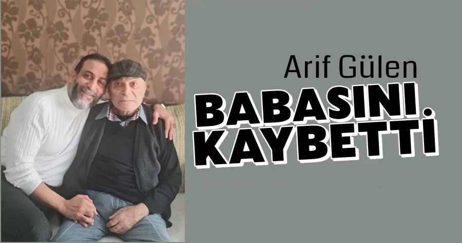 Arif Gülen Babasını Kaybetti